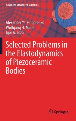 Selected Problems in the Elastodynamics of Piezoceramic Bodies - Grigorenko, Alexander Ya, and Mller, Wolfgang H, and Loza, Igor A