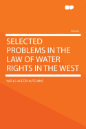 Selected Problems in the Law of Water Rights in the West