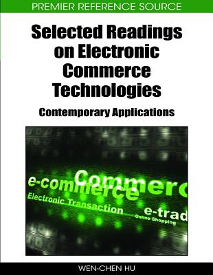 Selected Readings on Electronic Commerce Technologies: Contemporary Applications - Hu, Wen-Chen (Editor)