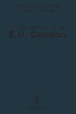 Selected Scientific Papers of E.U. Condon - Condon, E U, and Barut, Asim O (Editor), and Odabasi, Halis (Editor)