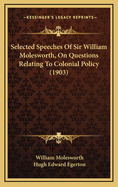 Selected Speeches of Sir William Molesworth, on Questions Relating to Colonial Policy (1903)