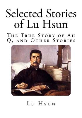 Selected Stories of Lu Hsun: The True Story of Ah Q, and Other Stories - Yang, Gladys, Professor (Translated by), and Hsien-Yi, Yang (Translated by), and Hsun, Lu