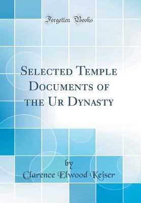 Selected Temple Documents of the Ur Dynasty (Classic Reprint) - Keiser, Clarence Elwood