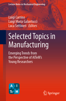 Selected Topics in Manufacturing: Emerging Trends from the Perspective of AITeM's Young Researchers - Carrino, Luigi (Editor), and Galantucci, Luigi Maria (Editor), and Settineri, Luca (Editor)