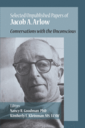 Selected Unpublished Papers of Jacob Arlow: Conversations with the Unconscious