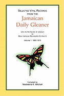 Selected Vital Records from the Jamaican Daily Gleaner: Life on the Island of Jamaica as seen through Newspaper Extracts, Volume 1: 1865-1915