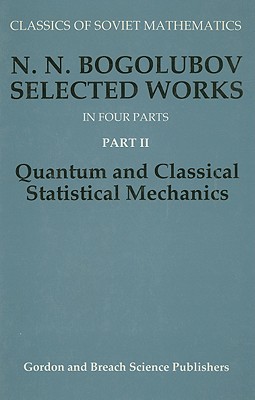 Selected Works: Quantum and Classical Statistical Mechanics - Bogoliubov, N. N., and Kurbatov, A.M., and Shumovsky, A. S.