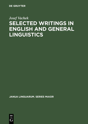 Selected Writings in English & General Linguistics - Vachek, Josef