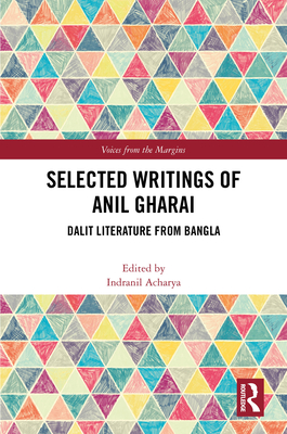 Selected Writings of Anil Gharai: Dalit Literature from Bangla - Acharya, Indranil (Editor), and Sen, Anuradha (Translated by)