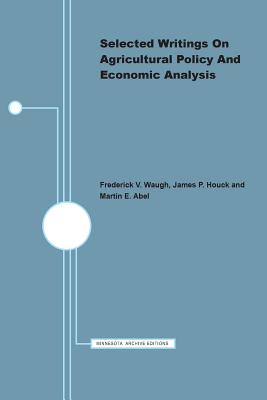 Selected Writings on Agricultural Policy and Economic Analysis - Waugh, Frederick V, and Houck, James P (Editor), and Abel, Martin E (Editor)