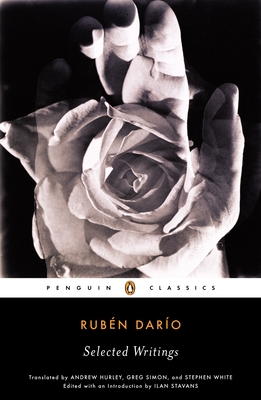Selected Writings - Dario, Ruben, and Stavans, Ilan (Introduction by), and Hurley, Andrew (Translated by)