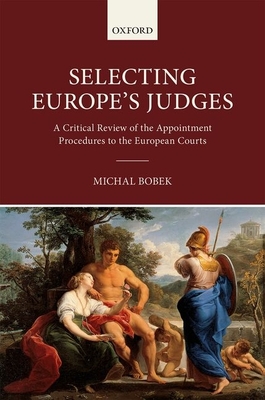 Selecting Europe's Judges: A Critical Review of the Appointment Procedures to the European Courts - Bobek, Michal (Editor)