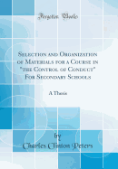 Selection and Organization of Materials for a Course in "the Control of Conduct" for Secondary Schools: A Thesis (Classic Reprint)
