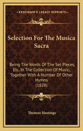 Selection for the Musica Sacra: Being the Words of the Set Pieces, Etc. in the Collection of Music, Together with a Number of Other Hymns (1828)