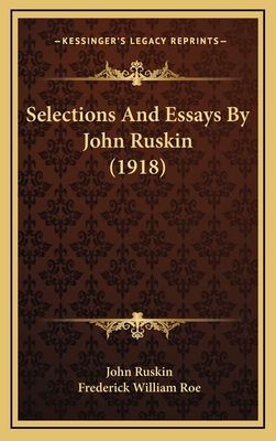 Selections and Essays by John Ruskin (1918) - Ruskin, John, and Roe, Frederick William (Editor)