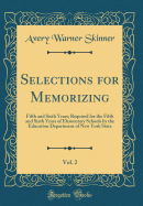 Selections for Memorizing, Vol. 2: Fifth and Sixth Years; Required for the Fifth and Sixth Years of Elementary Schools by the Education Department of New York State (Classic Reprint)