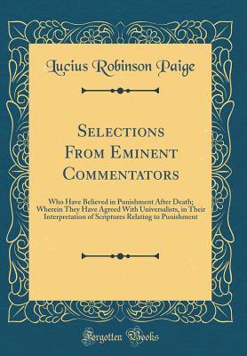 Selections from Eminent Commentators: Who Have Believed in Punishment After Death; Wherein They Have Agreed with Universalists, in Their Interpretation of Scriptures Relating to Punishment (Classic Reprint) - Paige, Lucius Robinson