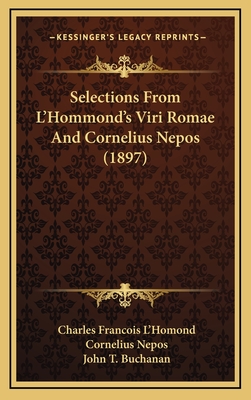 Selections from L'Hommond's Viri Romae and Cornelius Nepos (1897) - L'Homond, Charles Francois, and Nepos, Cornelius, and Buchanan, John T (Editor)