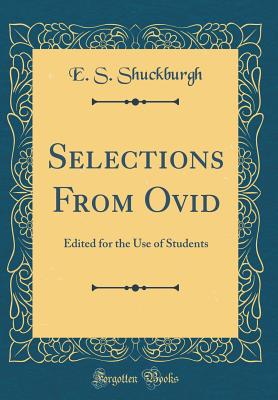 Selections from Ovid: Edited for the Use of Students (Classic Reprint) - Shuckburgh, E S