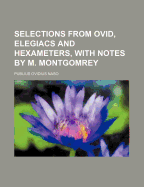 Selections from Ovid, Elegiacs and Hexameters, with Notes by M. Montgomrey