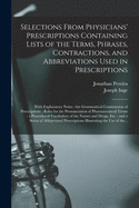 Selections From Physicians' Prescriptions Containing Lists of the Terms, Phrases, Contractions, and Abbreviations Used in Prescriptions: With Explanatory Notes: the Grammatical Construction of Prescriptions: Rules for the Pronunciation Of...