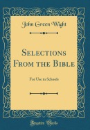 Selections from the Bible: For Use in Schools (Classic Reprint)