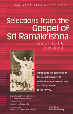 Selections from the Gospel of Sri Ramakrishna: Annotated & Explained - Nikhilananda, Swami, and Burroughs, Kendra Crossen (Commentaries by), and Harvey, Andrew (Foreword by)