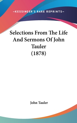 Selections From The Life And Sermons Of John Tauler (1878) - Tauler, John, Dr.