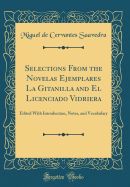 Selections from the Novelas Ejemplares La Gitanilla and El Licenciado Vidriera: Edited with Introduction, Notes, and Vocabulary (Classic Reprint)