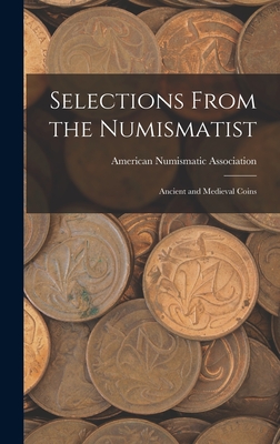 Selections From the Numismatist: Ancient and Medieval Coins - American Numismatic Society (Creator)