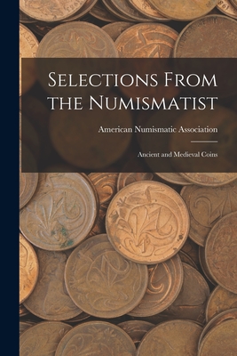 Selections From the Numismatist: Ancient and Medieval Coins - American Numismatic Society (Creator)