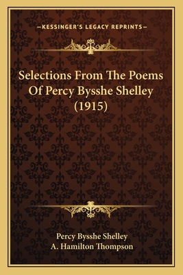 Selections from the Poems of Percy Bysshe Shelley (1915) - Shelley, Percy Bysshe, Professor, and Thompson, A Hamilton (Editor)