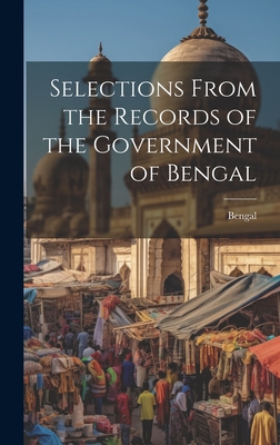 Selections From the Records of the Government of Bengal - Bengal