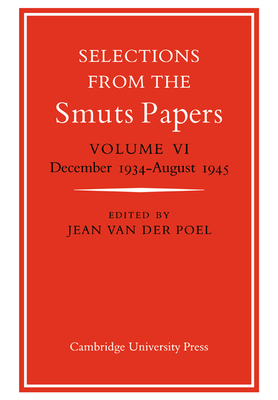 Selections from the Smuts Papers: Volume 6, December 1934-August 1945 - Poel, Jean Van Der, and Jean Van Der, Poel, and Van Der Poel, Jean (Editor)