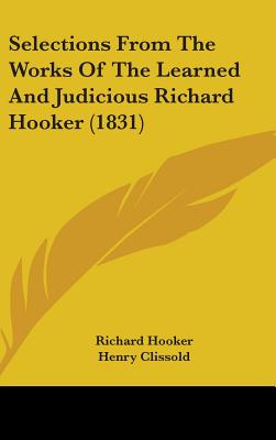 Selections From The Works Of The Learned And Judicious Richard Hooker (1831) - Hooker, Richard, and Clissold, Henry (Editor)