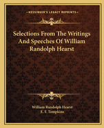 Selections From The Writings And Speeches Of William Randolph Hearst