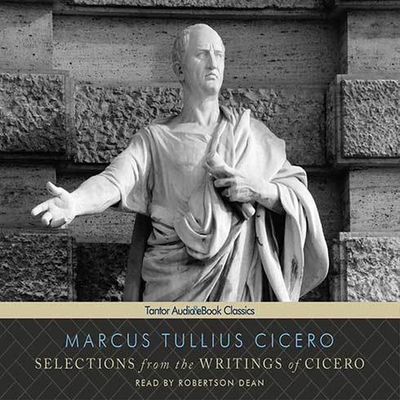 Selections from the Writings of Cicero - Cicero, Marcus Tullius, and Dean, Robertson (Read by)