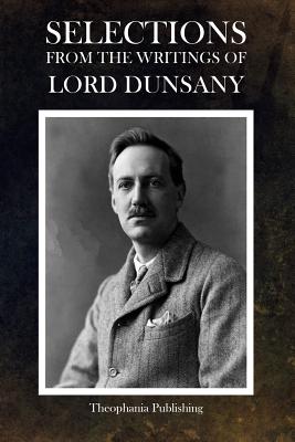 Selections from the Writings of Lord Dunsany - Dunsany