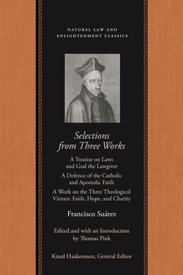 Selections from Three Works: A Treatise on Laws and God the Lawgiver; A Defence of the Catholic and Apostolic Faith; A Work on the Three Theological Virtues: Faith, Hope, and Charity - Surez, Francisco, and Pink, Thomas (Editor)