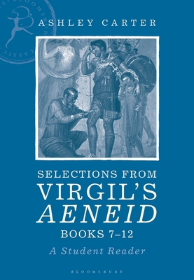 Selections from Virgil's Aeneid Books 7-12: A Student Reader - Carter, Ashley