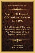 Selective bibliography of American literature, 1775-1900; a brief estimate of the more important American authors and a description of their representative works