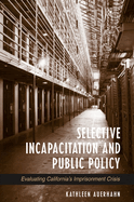 Selective Incapacitation and Public Policy: Evaluating California's Imprisonment Crisis