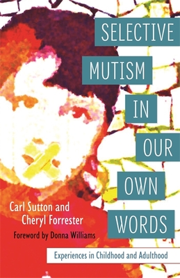 Selective Mutism in Our Own Words: Experiences in Childhood and Adulthood - Forrester, Cheryl, and Sutton, Carl, and Williams, Donna (Foreword by)