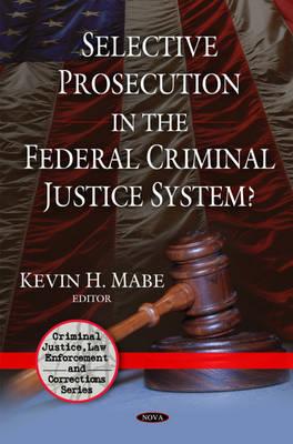 Selective Prosecution in the Federal Criminal Justice System? - Mabe, Kevin H (Editor)