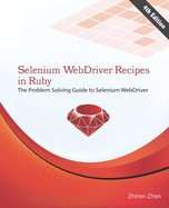 Selenium Webdriver Recipes in Ruby: The Problem Solving Guide to Selenium Webdriver in Ruby