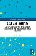Self and Identity: An Exploration of the Development, Constitution and Breakdown of Human Selfhood