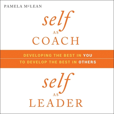 Self as Coach, Self as Leader: Developing the Best in You to Develop the Best in Others - McLean, Pamela, and Adams, Holly (Read by)