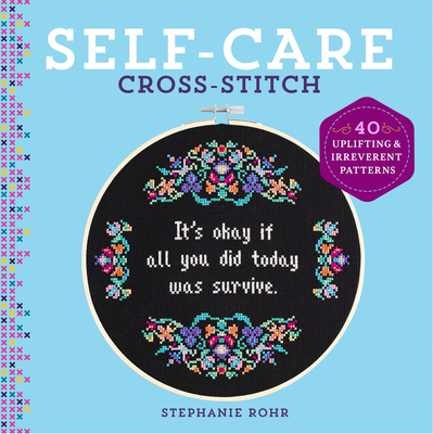 Self-Care Cross-Stitch: 40 Uplifting & Irreverent Patterns - Rohr, Stephanie