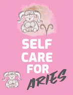Self Care For Aries: For Adults For Autism Moms For Nurses Moms Teachers Teens Women With Prompts Day and Night Self Love Gift