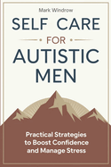 Self Care for Autistic Men: Practical Strategies to Boost Confidence and Manage Stress